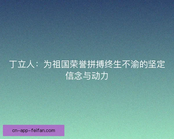 丁立人：为祖国荣誉拼搏终生不渝的坚定信念与动力